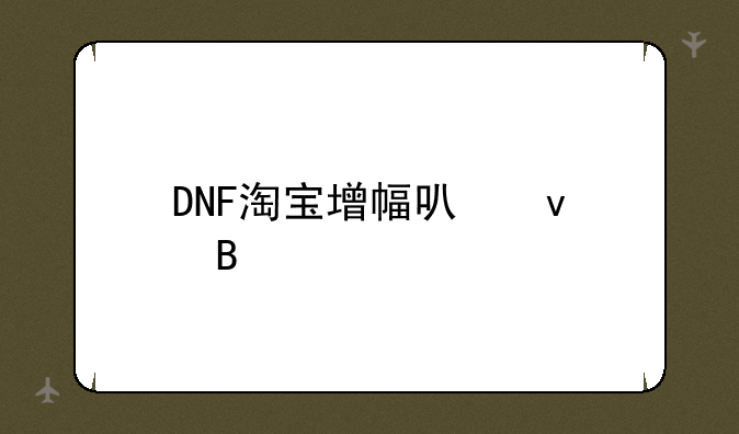 DNF淘宝增幅可靠吗