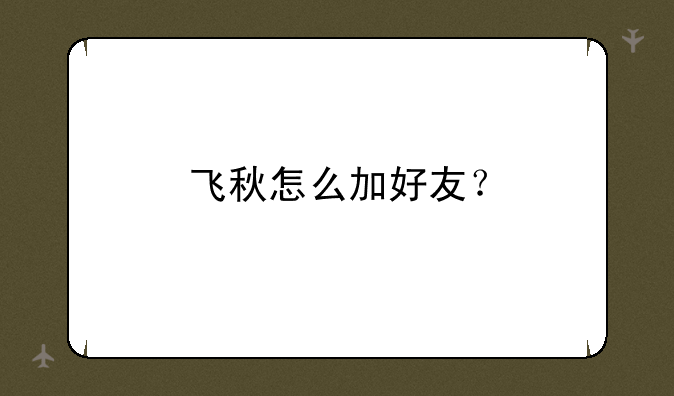 飞秋怎么加好友？