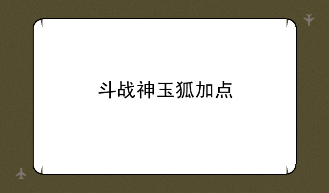 斗战神玉狐加点