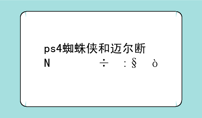 ps4蜘蛛侠和迈尔斯哪个好玩？
