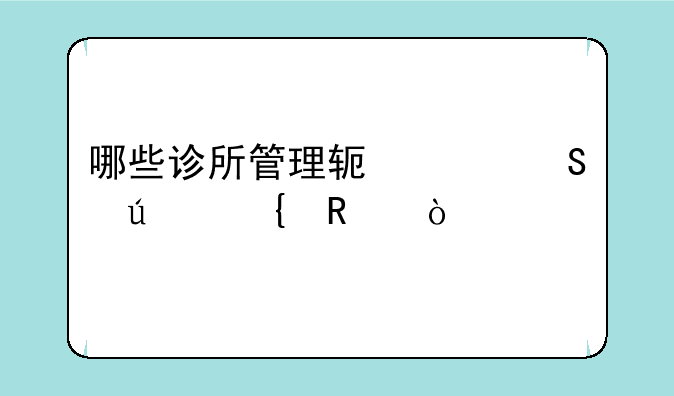 哪些诊所管理软件比较实用？
