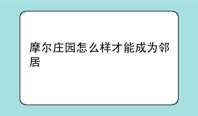 摩尔庄园怎么样才能成为邻居