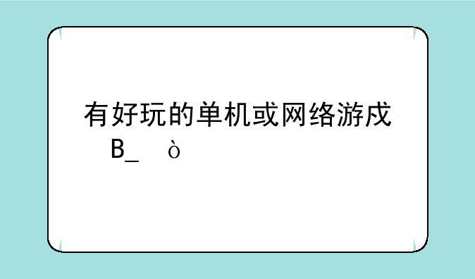 有好玩的单机或网络游戏吗？