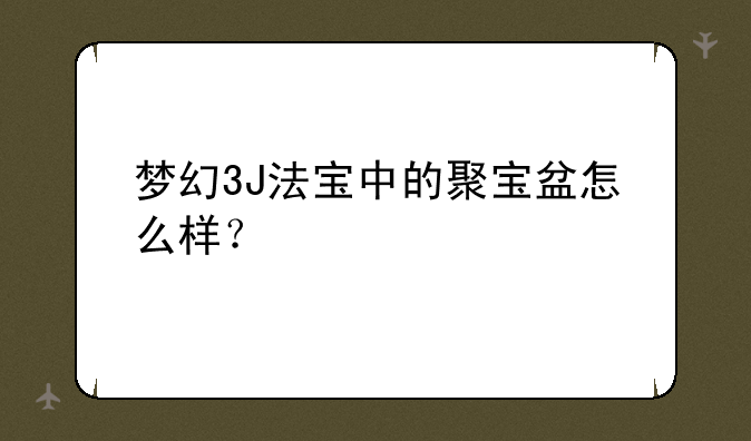 梦幻3J法宝中的聚宝盆怎么样？