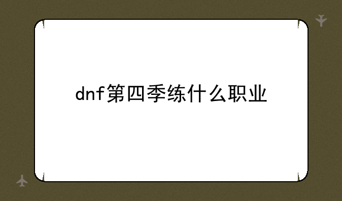 dnf第四季练什么职业
