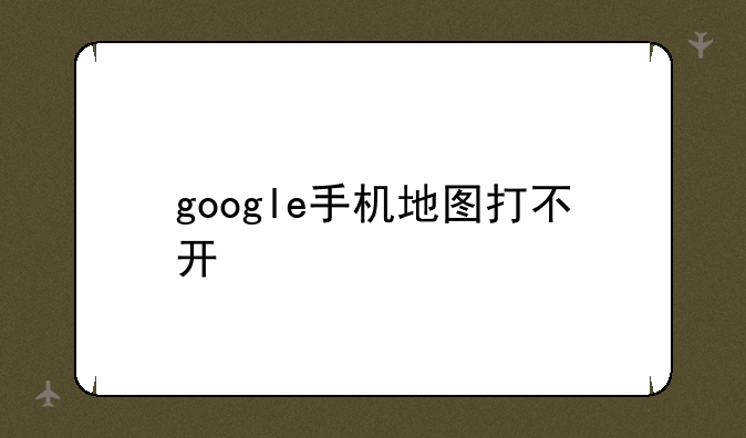 google手机地图打不开