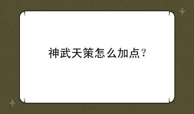 神武天策怎么加点？