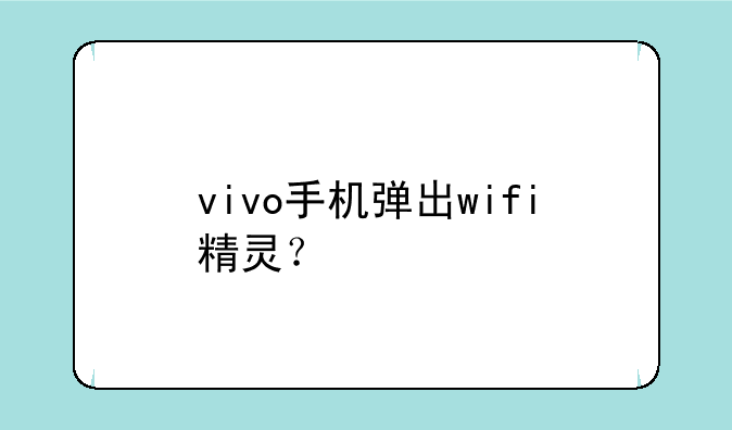 vivo手机弹出wifi精灵？