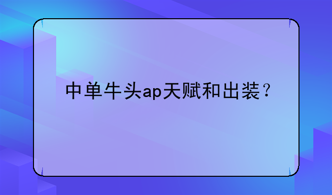 中单牛头ap天赋和出装？