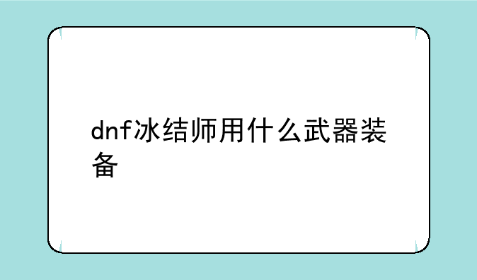 dnf冰结师用什么武器装备
