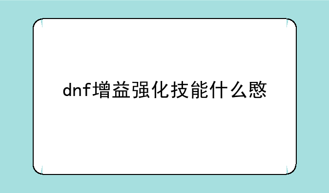 dnf增益强化技能什么意思