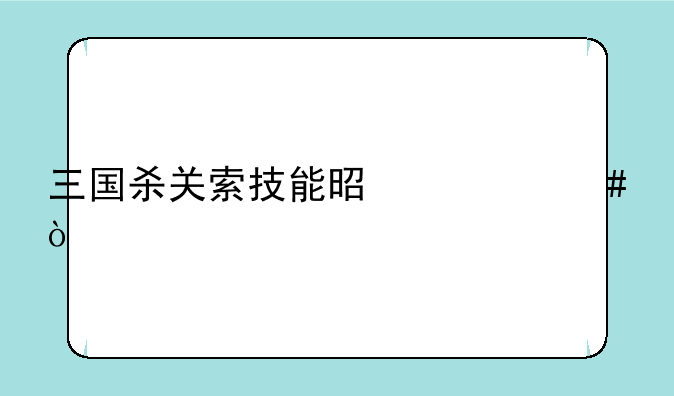 三国杀关索技能是什么？