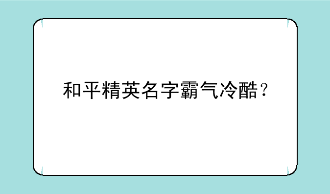 和平精英名字霸气冷酷？