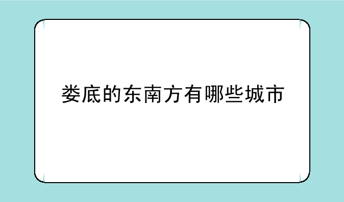 娄底的东南方有哪些城市