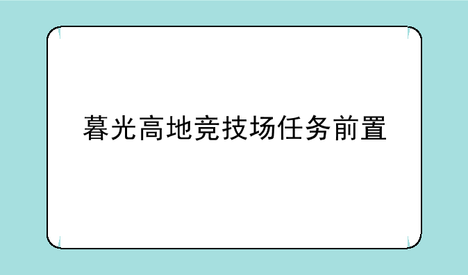 暮光高地竞技场任务前置