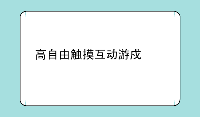 高自由触摸互动游戏大全