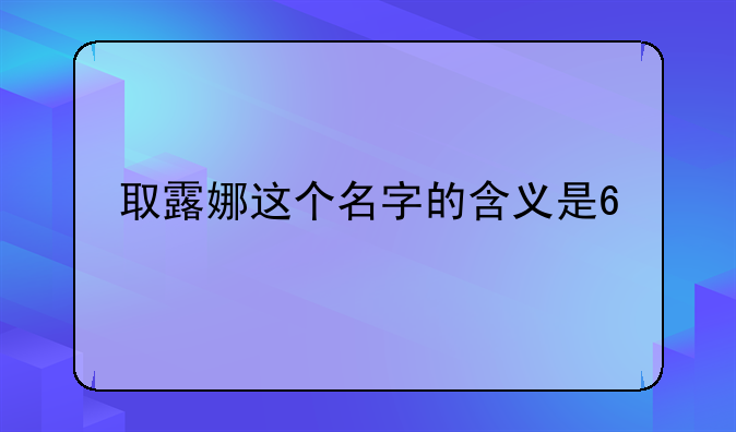 取露娜这个名字的含义是?.