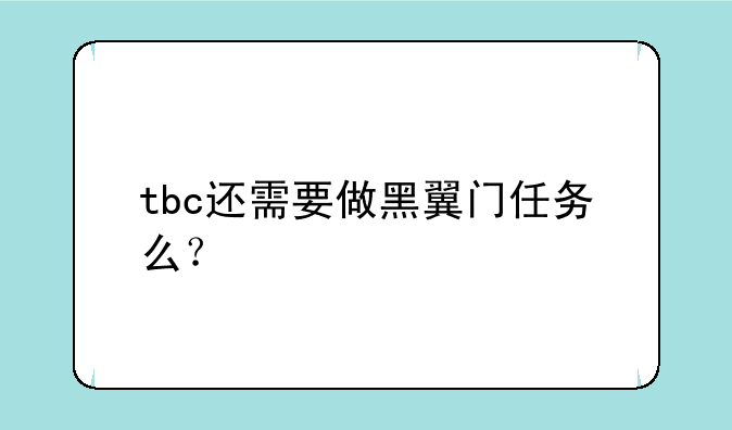 tbc还需要做黑翼门任务么？