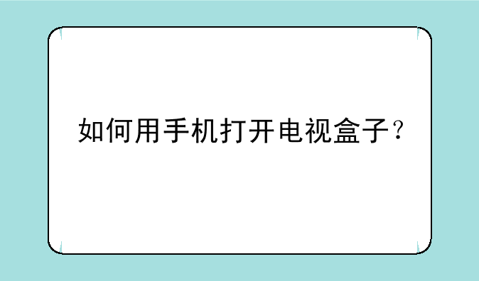 如何用手机打开电视盒子？