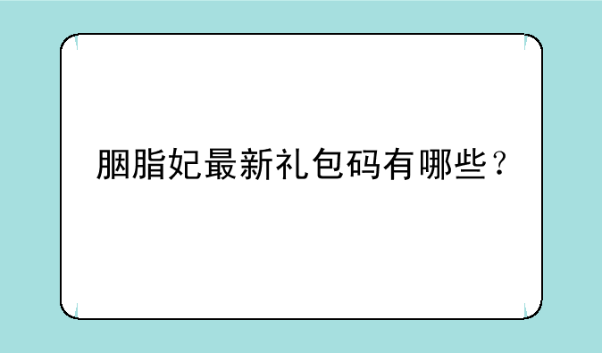 胭脂妃最新礼包码有哪些？