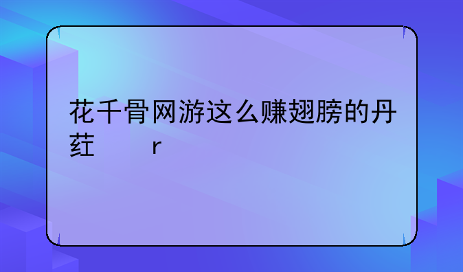 花千骨网游这么赚翅膀的丹药最快