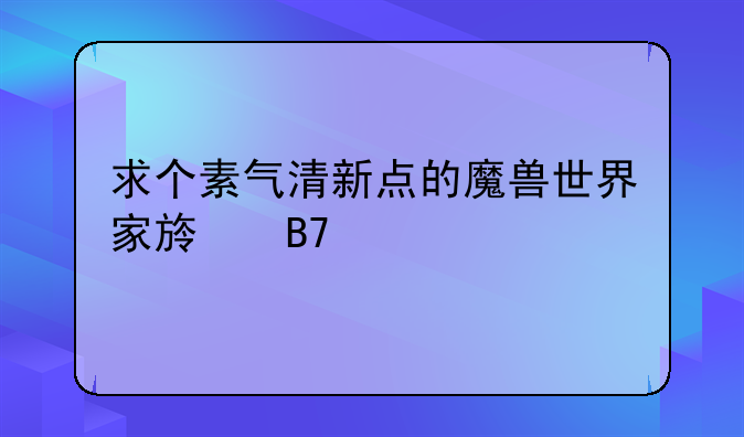 求个素气清新点的魔兽世界家族名字