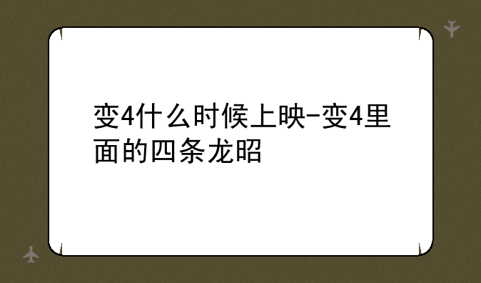 变4什么时候上映-变4里面的四条龙是谁