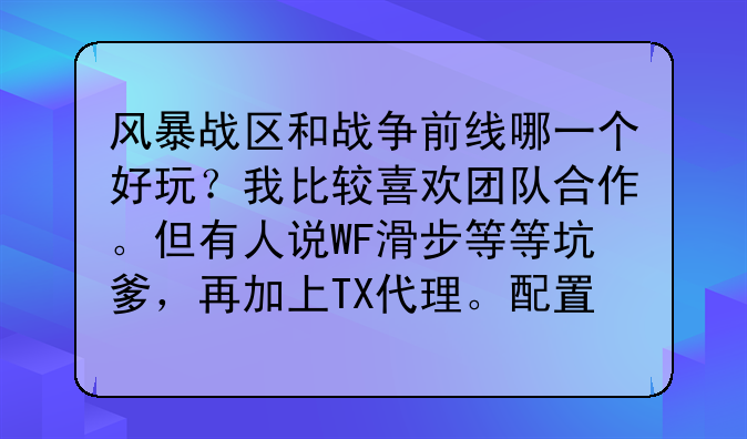 风暴战区和战争前线哪一个好玩？我比较喜欢团队合作。但有人说WF滑步等等坑爹，再加上TX代理。配置情况