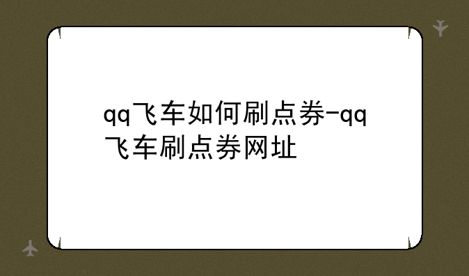 qq飞车如何刷点券-qq飞车刷点券网址