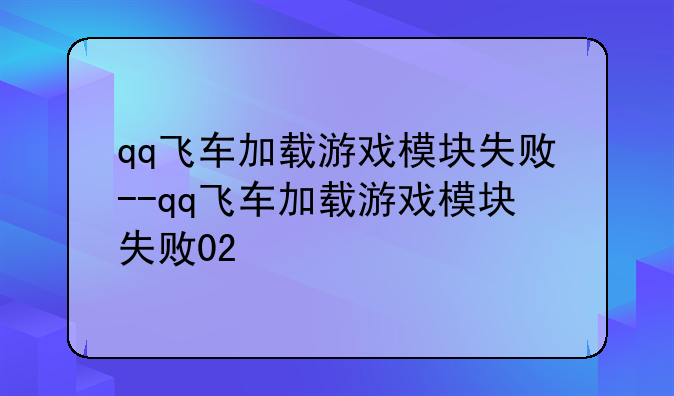 qq飞车加载游戏模块失败--qq飞车加载游戏模块失败02