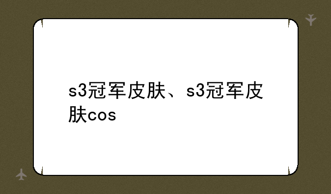 s3冠军皮肤、s3冠军皮肤cos
