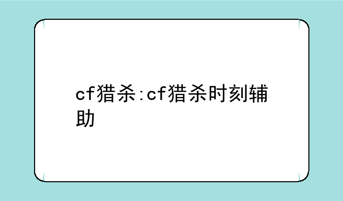 cf猎杀:cf猎杀时刻辅助