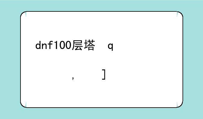 dnf100层塔，dnf100层塔光环