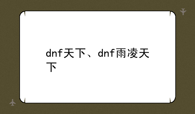 dnf天下、dnf雨凌天下