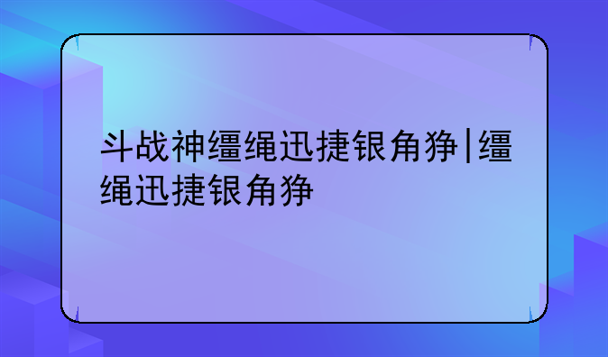斗战神缰绳迅捷银角狰|缰绳迅捷银角狰