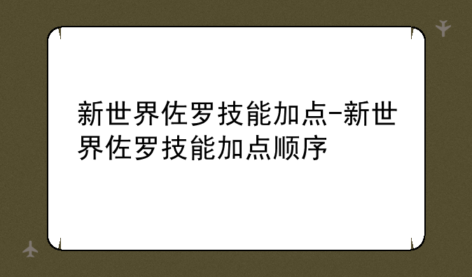 新世界佐罗技能加点-新世界佐罗技能加点顺序