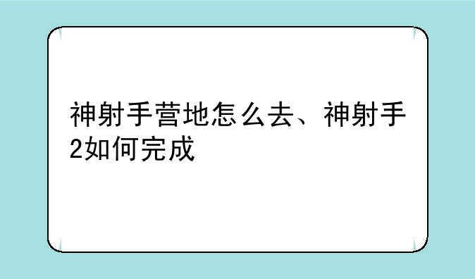 神射手营地怎么去、神射手2如何完成