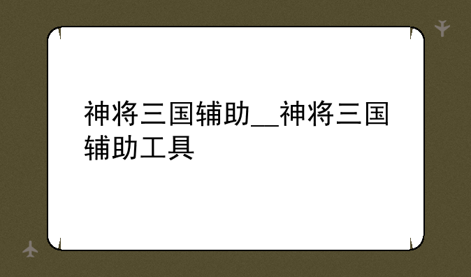 神将三国辅助__神将三国辅助工具