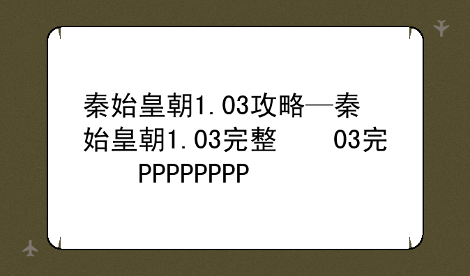 秦始皇朝1.03攻略—秦始皇朝1.03完整版攻略