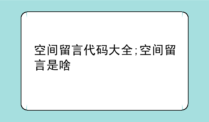 空间留言代码大全;空间留言是啥