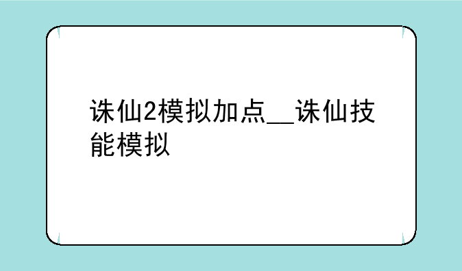 诛仙2模拟加点__诛仙技能模拟