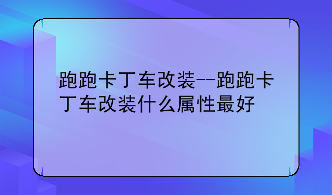 跑跑卡丁车改装--跑跑卡丁车改装什么属性最好