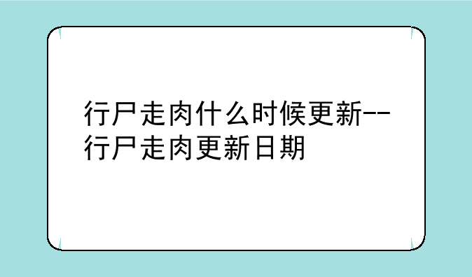 行尸走肉什么时候更新--行尸走肉更新日期