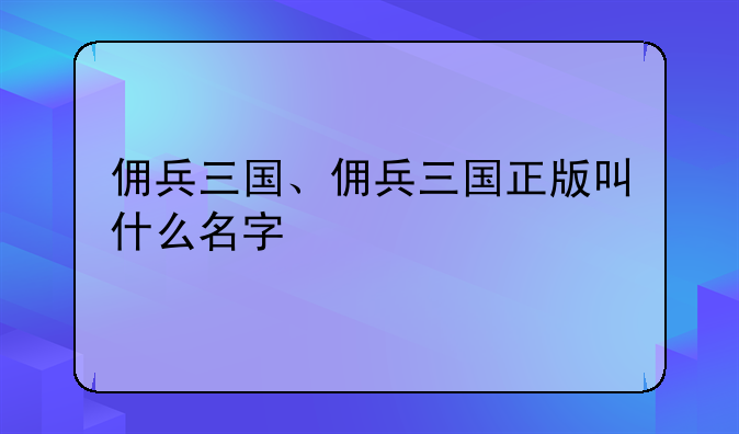 佣兵三国、佣兵三国正版叫什么名字