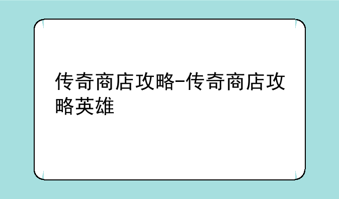 传奇商店攻略-传奇商店攻略英雄