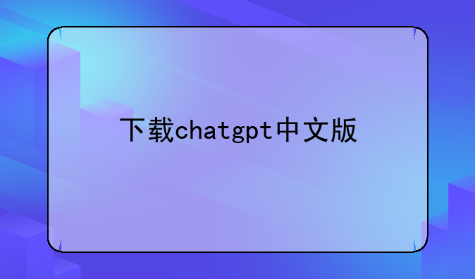 下载chatgpt中文版