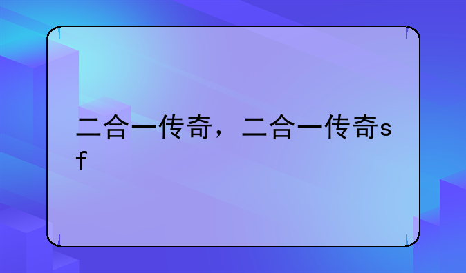 二合一传奇，二合一传奇sf
