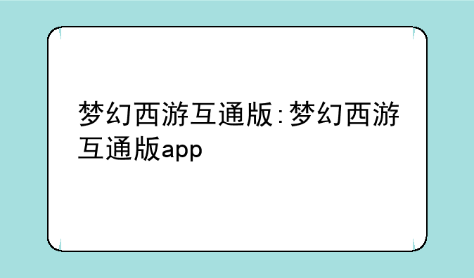 梦幻西游互通版:梦幻西游互通版app