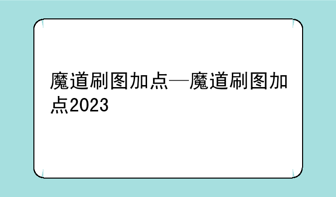 魔道刷图加点—魔道刷图加点2023