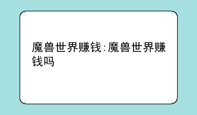 魔兽世界赚钱:魔兽世界赚钱吗